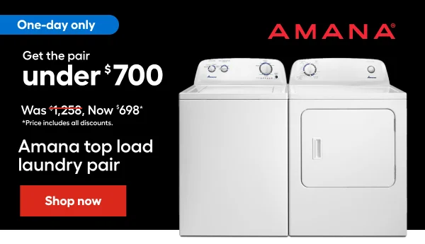 One-day only, Get the pair under $700. Was $1,258, Now $698. Amana top load laundry pair