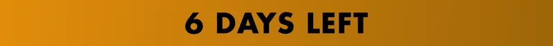 6 DAYS LEFT