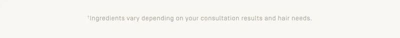 +Ingredients vary depending on your consultation results and hair needs