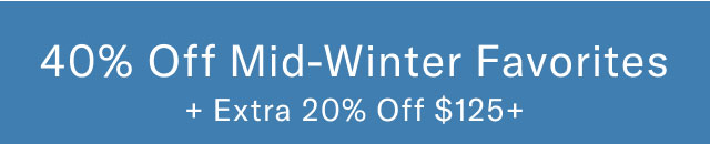 40% off mid-winter favorites + extra 20% off $125+