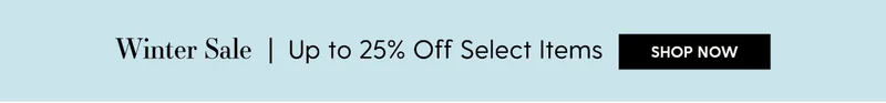 Winter Sale| Up To 25% Off Select Items| Shop Now