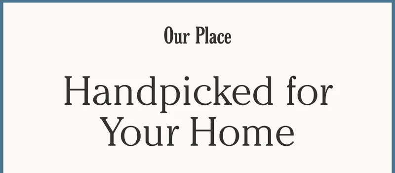 Our Place | Handpicked for Your Home