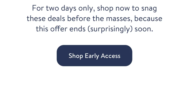 For two days only, shop now to snag these deals before the masses, because this offer ends (surprisingly) soon.