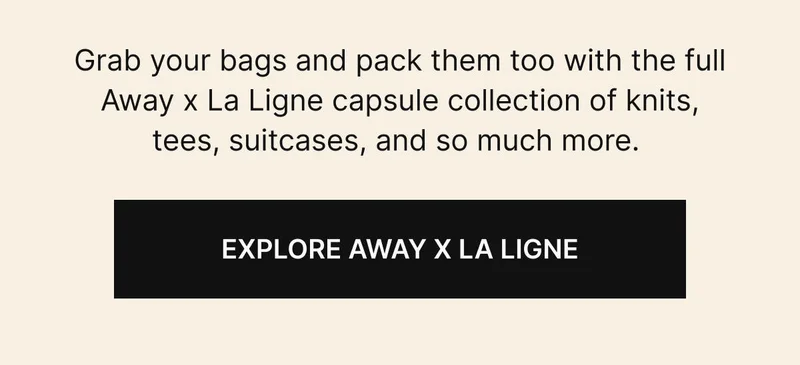 Grab your bags and pack them too with the full Away x La Ligne capsule collection of knits, tees, suitcases, and so much more. Explore Away x La Ligne