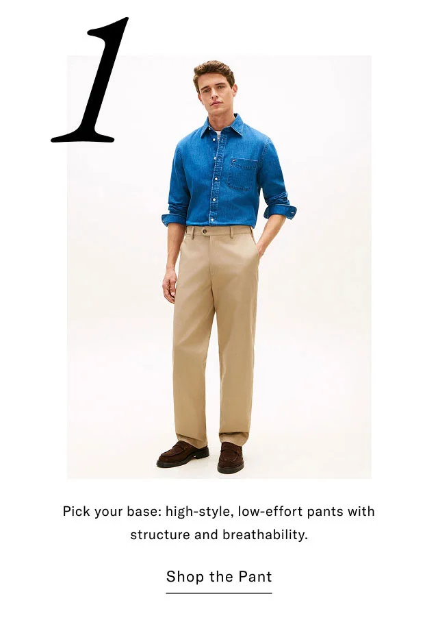 1 Pick your base: high-style, low-effort pants with structure and breathability. Shop the Pant