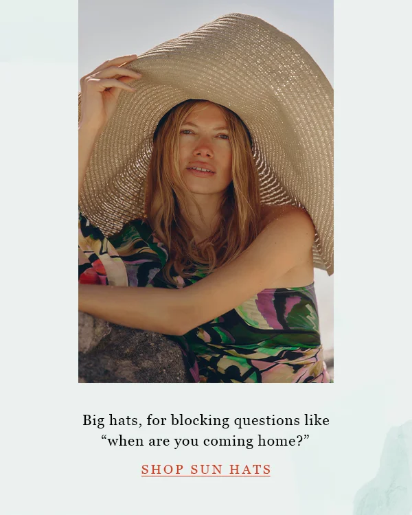 big hats, for clocking questions like "when are you coming home?" shop sun hats