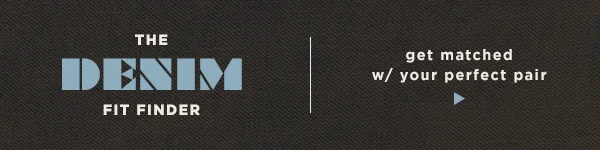 the denim fit finder, get matched w/ your perfect pair