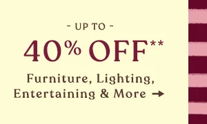 up to 40% off furniture, lighting, entertaining, and more