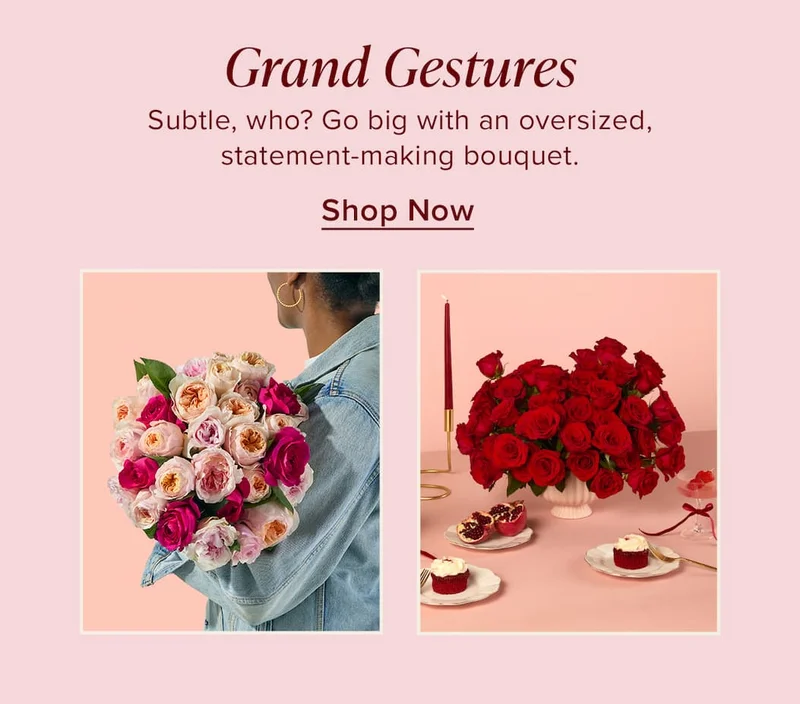 Grand Gestures. Subtle, who? Go big with an oversized, statement-making bouquet. Shop Now.
