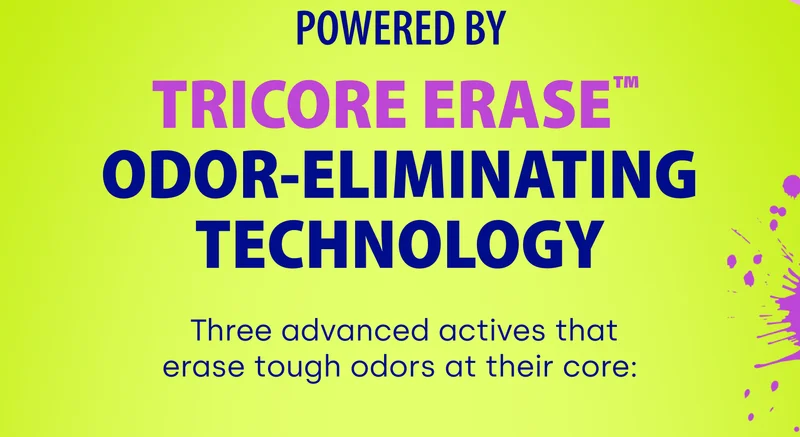 Powered by TriCore Erase™  Odor-Eliminating Technology | &nbsp;Three advanced actives that erase tough odors at their core: