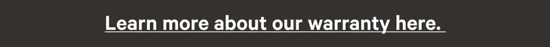 Learn more about our warranty here.