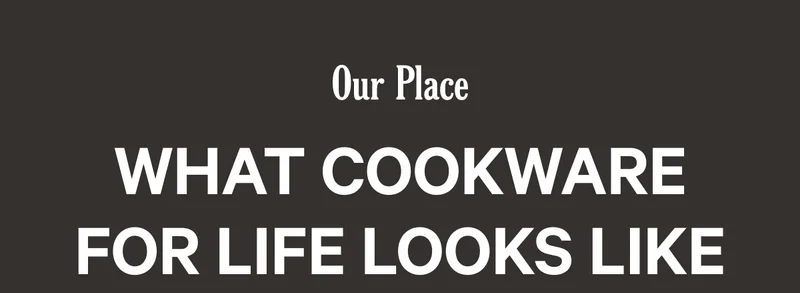 Our Place - What Cookware for Life Looks Like