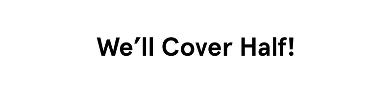 We'll Cover Half!
