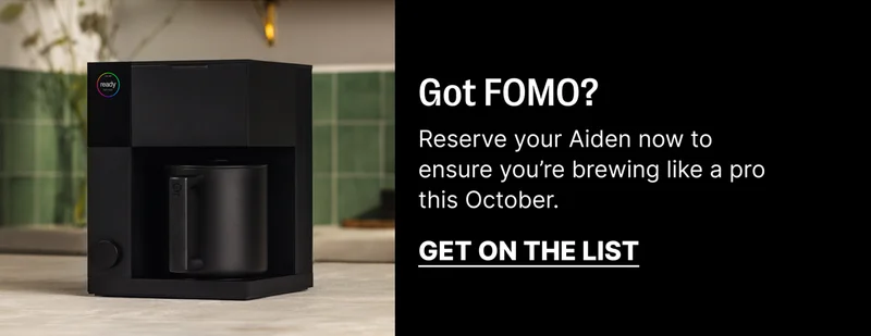 Got FOMO? Reserve your Aiden now to ensure you're brewing like a pro this October. Get on the list.
