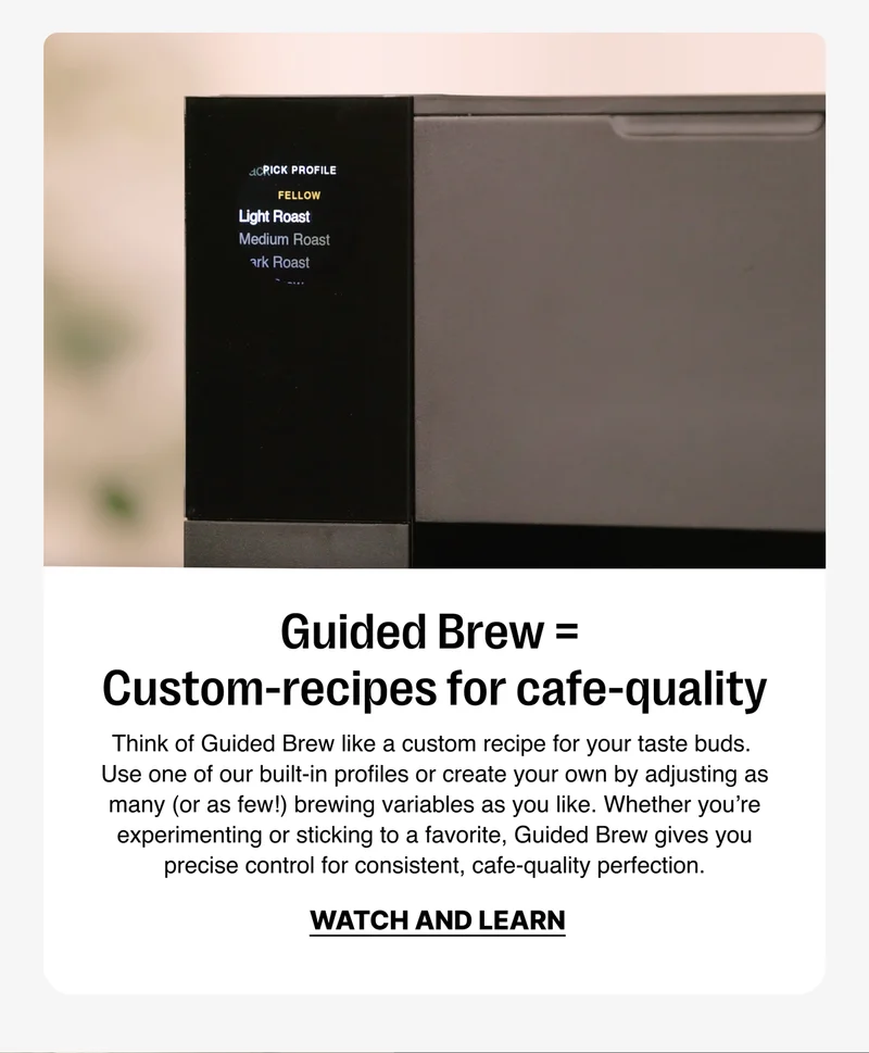 Guided Brew = Custom- recipes for cafe-quality. Think of guided brew like a custom recipe for your taste buds. Watch and Learn