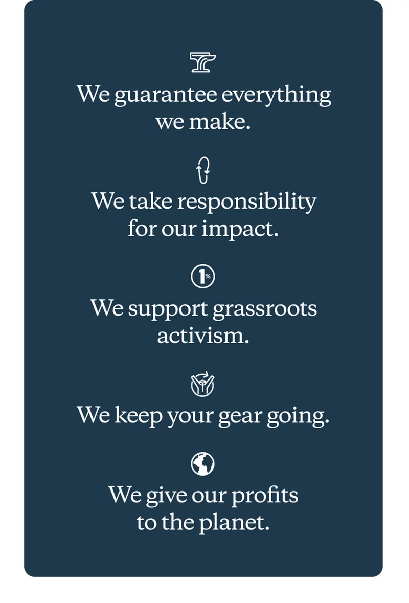We guarantee everything we make. We take responsibility for our impact. We support grassroots activism. We keep your gear going. We give our profits to the planet.