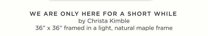 We are Only Here for a Short While by Christa Kimble