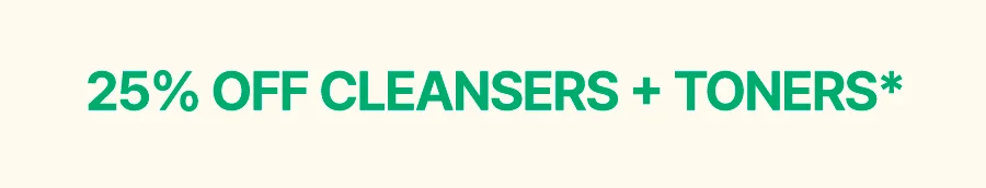 25% OFF CLEANSERS + TONERS