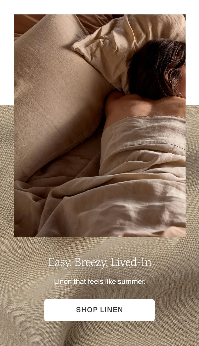 Easy, breezy, lived-in. Shop linen.