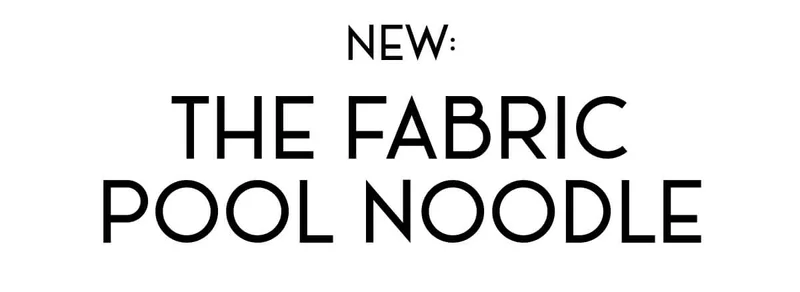 NEW: THE FABRIC POOL NOODLE