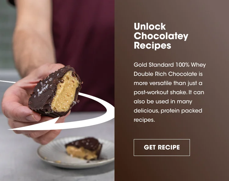 Unlock Chocolatey Recipes Gold Standard 100% Whey Double Rich Chocolate is more versatile than just a post-workout shake. It can also be used in many delicious, protein packed recipes. GET RECIPE