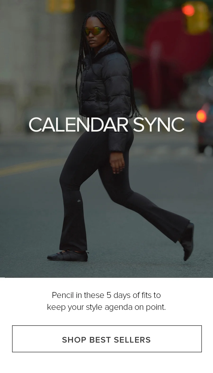 Calendar Sync. Pencil in these 5 days of fits to keep your style agenda on point. SHOP BEST SELLERS