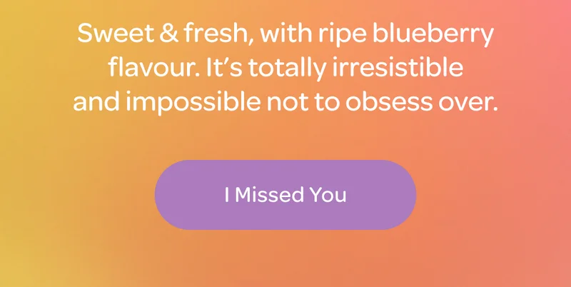 Sweet & fresh, with ripe blueberry flavour. It’s like totally irresistible and impossible not to obsess over. - I Missed You