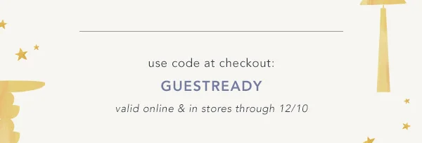 use code at checkout: guestready, valid online and in stores through 12/10