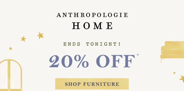 anthropologie home, ends tonight! 20% off, shop furniture