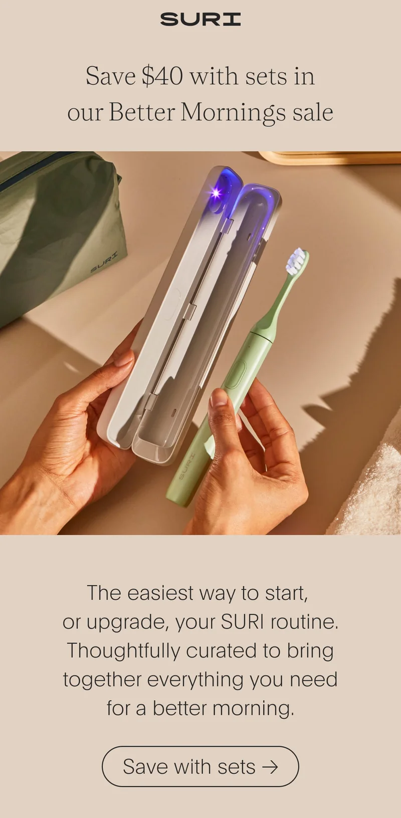 suri - save $40 with sets in our better mornings sale - the easiest way to start, or upgrade, your suri routine. thoughtfully curated to bring together everything you need for a better morning. - save with sets