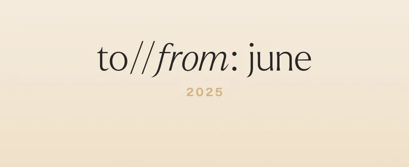 to//from: june 2025