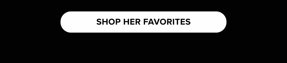 [SHOP HER FAVORITES]