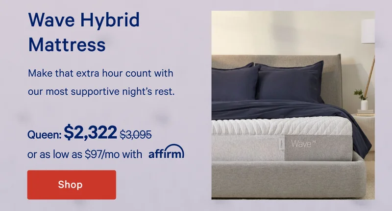 Wave Hybrid Mattress >> Make that extra hour count with our most supportive night's rest. >> Shop now >>