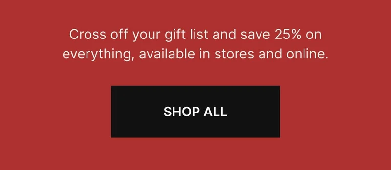 Cross off your gift list and save 25% on everything. SHOP ALL