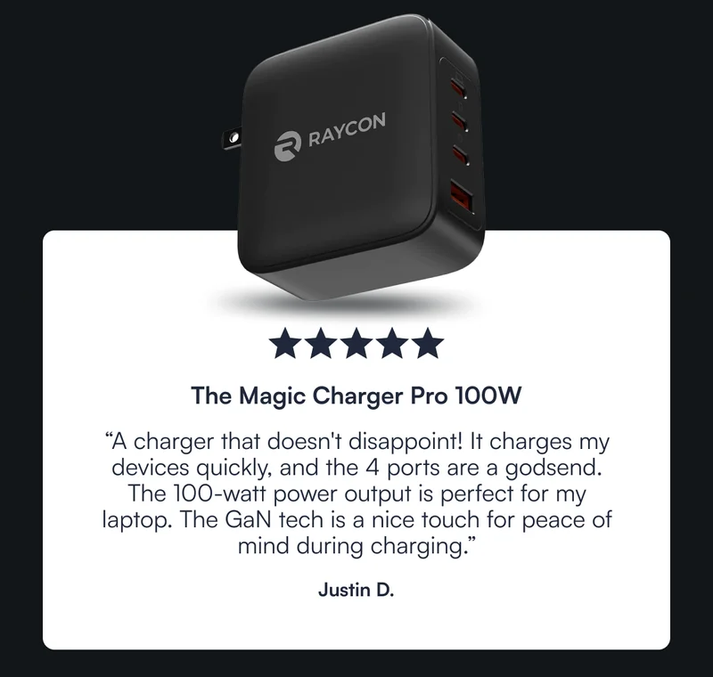 ⭐️⭐️⭐️⭐️⭐️ The Magic Charger Pro 100W - A charger that doesn't disappoint! It charges my devices quickly, and the 4 ports are a godsend. The 100-watt power output is perfect for my laptop. The GaN tech is a nice touch for peace of mind during charging. - Justin D.