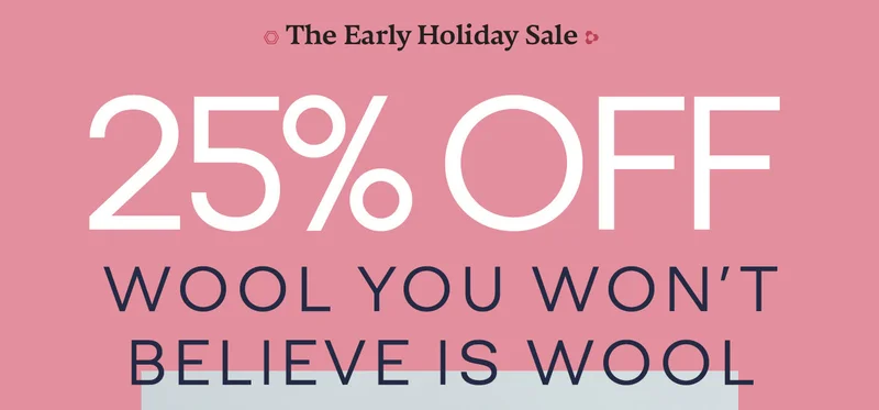 The Early Holiday Sale. 25% OFF WOOL YOU WON'T BELIEVE IS WOOL