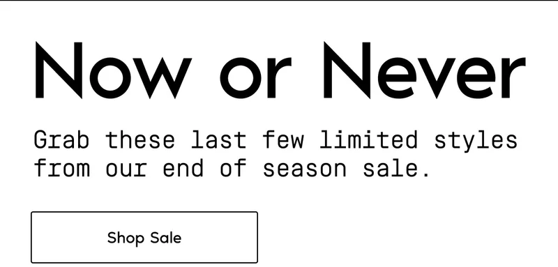 Now or Never. Grab these last few limited styles from our end of season sale. Shop Sale.