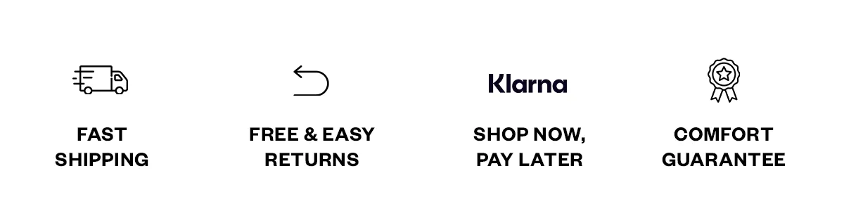 Fast shipping, free & easy returns, shop now pay later, comfort guarantee