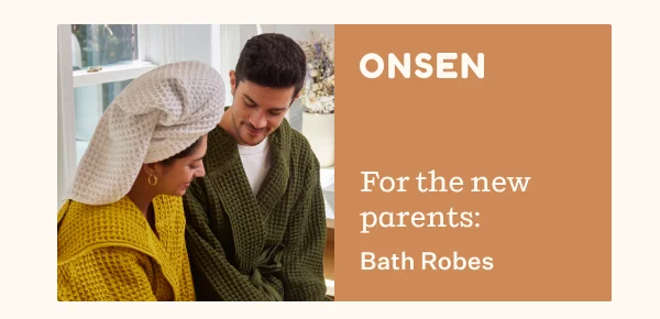 Onsen | For the new parents: Bath Robes