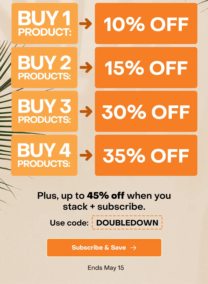 Up to 45% Off when you stack & subscribe. Use Code: DOUBLEDOWN. Ends May 15.