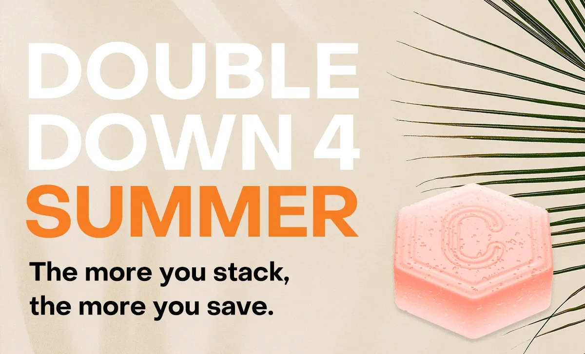 Double down for Summer. The more you stack, the more you save.