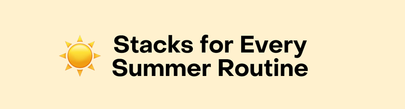 Stacks for Every Summer Routine