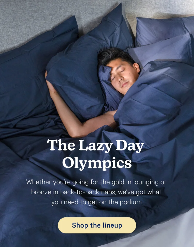 The Lazy Day Olympics; Whether you're going for the gold in lounging or bronze in back-to-back naps, we've got what you need to get on the podium.