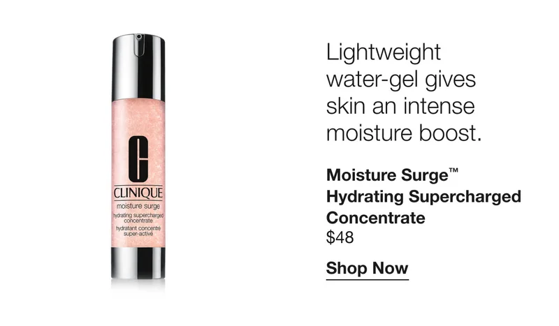 Lightweight water-gel gives skin an intense moisture boost. | Moisture Surge™ Hydrating Supercharged Concentrate $48 | Shop Now