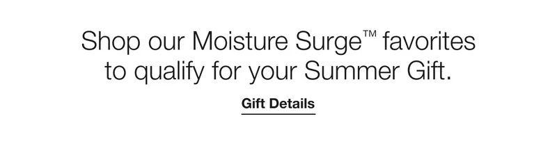 Shop our Moisture Surge™ favorites to qualify for your Summer Gift. | Gift Details