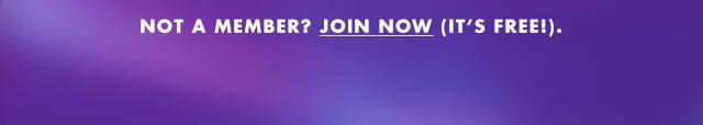 NOT A MEMBER? JOIN NOW ITS FREE