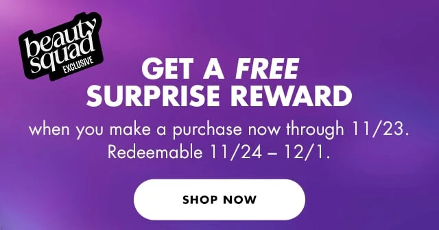 GET A SURPRISE REWARD WHEN YOU MAKE A PURCHASE NOW THROUGH 11/23