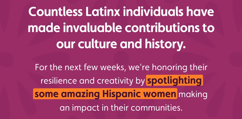Countless Latinx individuals have made invaluable contributions to our culture and history. For the next few weeks, we're honoring their resilience and creativity by spotlighting some amazing Hispanic women making an impact in their communities.