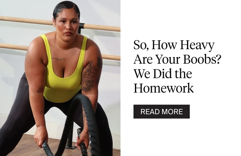 So, how heavy are your boobs? We did the homework. READ MORE.