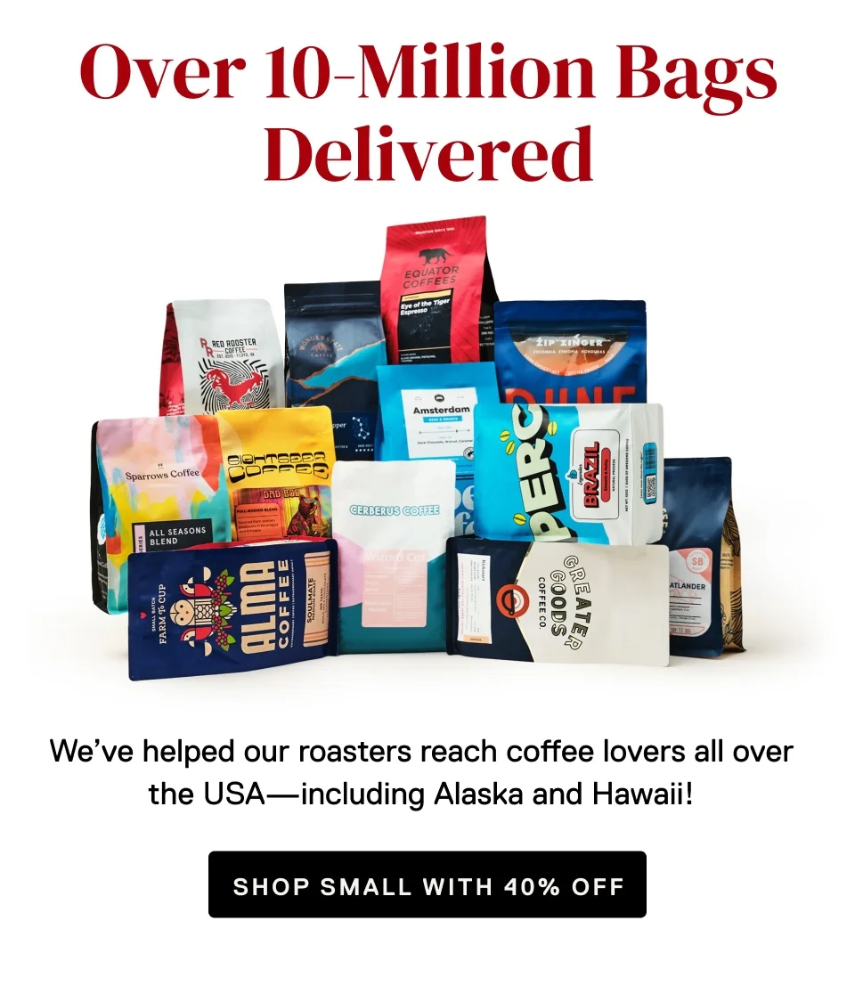 Over 10-Million Bags Delivered. We've helped our roasters reach coffee lovers all over the USA - including Alaska and Hawaii! Shop small with 40% off.
